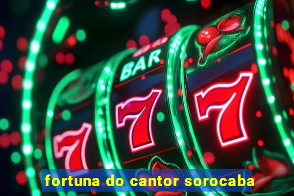 fortuna do cantor sorocaba